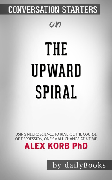 Cover of The Upward Spiral: Using Neuroscience to Reverse the Course of Depression
